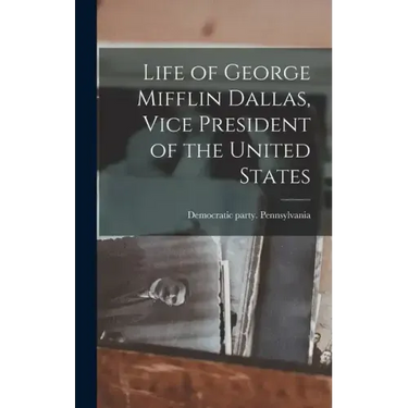 Life of George Mifflin Dallas, Vice President of the United States