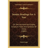 Sunday Readings for a Year: On Two Hundred and Eighty Scripture Titles and Symbols of Christ (1885)