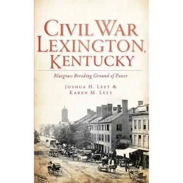 Civil War Lexington, Kentucky: Bluegrass Breeding Ground of Power