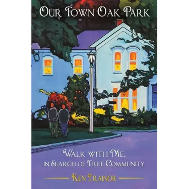 Our Town Oak Park: Walk with Me, in Search of True Community