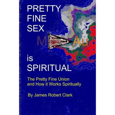Pretty Fine Sex is Spiritual: The Pretty Fine Sexual Union... How it all Works Spiritually