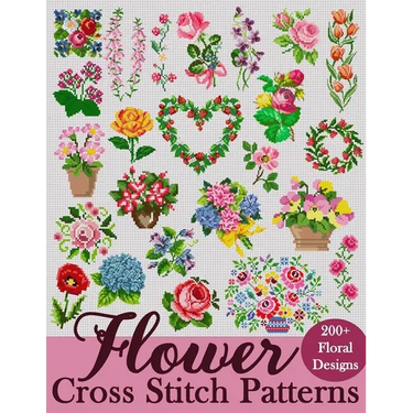 Flower Cross Stitch Patterns: The Largest Collection of Over 200 Gorgeous Floral Designs for Every Style