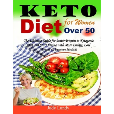 Keto Diet for Women Over 50: The Ultimate Guide for Senior Women to Ketogenic Diet and Start Living with More Energy, Lose Weight & Improve Health!