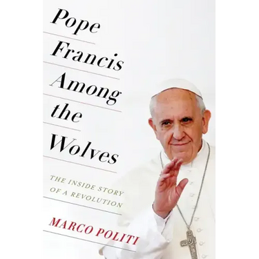 Pope Francis Among the Wolves: The Inside Story of a Revolution