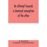An attempt towards a chemical conception of the ether