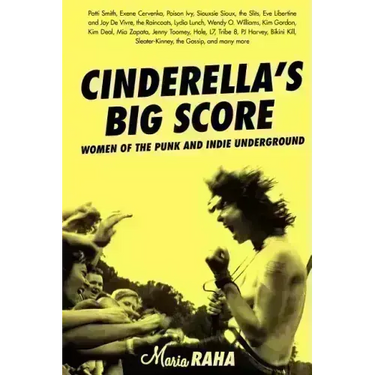 Cinderella's Big Score: Women of the Punk and Indie Underground