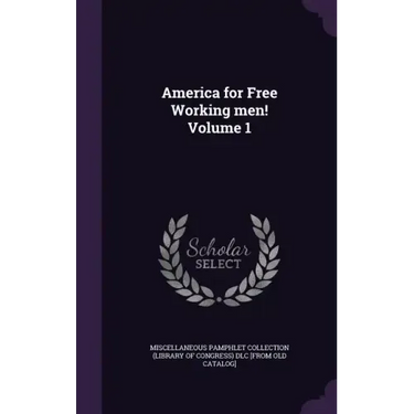 America for Free Working men! Volume 1