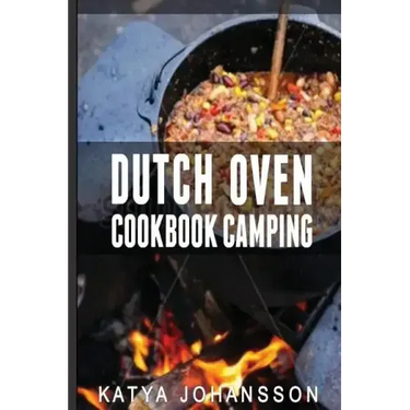 Dutch Oven Cookbook Camping: 50 Quick & Easy Dutch Oven Recipes For Camping And Outdoor Grilling