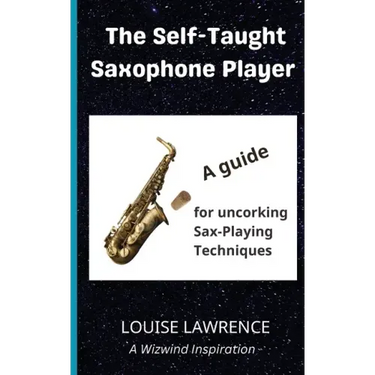 The Self-Taught Saxophone Player: A Guide for Uncorking Sax-Playing Techniques