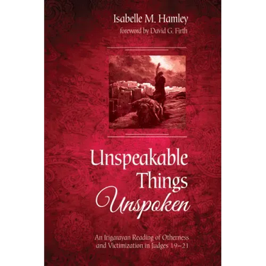 Unspeakable Things Unspoken: An Irigarayan Reading of Otherness and Victimization in Judges 19-21
