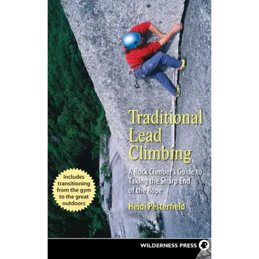 Traditional Lead Climbing: A Rock Climber's Guide to Taking the Sharp End of the Rope