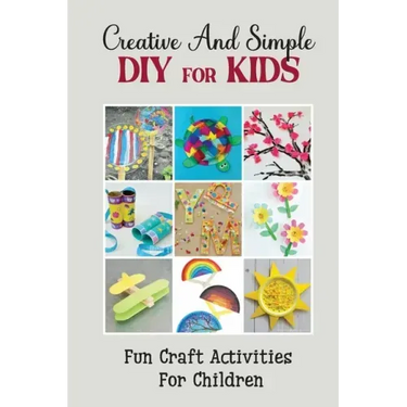 Creative And Simple Diy For Kids: Fun Craft Activities For Children