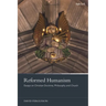 Reformed Humanism: Essays on Christian Doctrine, Philosophy, and Church