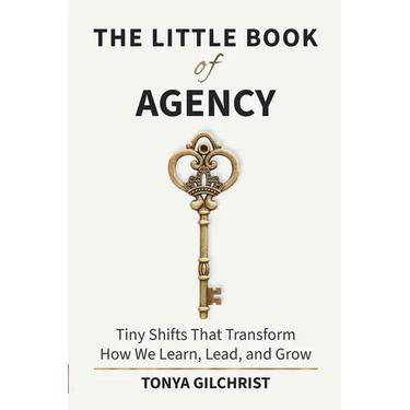 The Little Book of Agency: Tiny Shifts That Transform How We Learn, Lead, and Grow