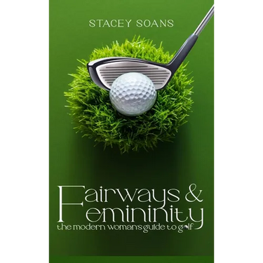 Fairways & Femininity: The Modern Womans Guide to Golf
