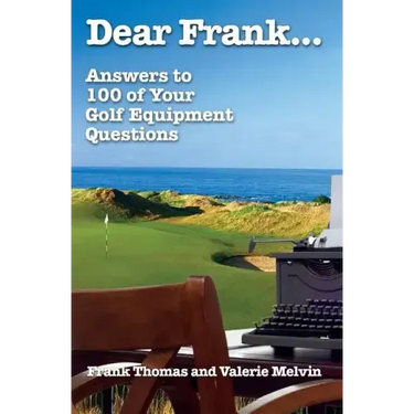Dear Frank...: Answers to 100 of Your Golf Equipment Questions