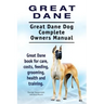 Great Dane. Great Dane Dog Complete Owners Manual. Great Dane book for care, costs, feeding, grooming, health and training.