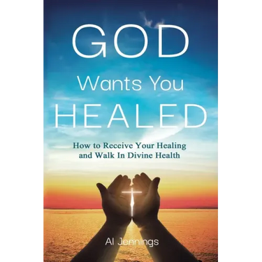 God Wants You Healed: How To Receive Your Healing And Walk In Divine Health
