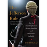 The Jefferson Rule: How the Founding Fathers Became Infallible and Our Politics Inflexible