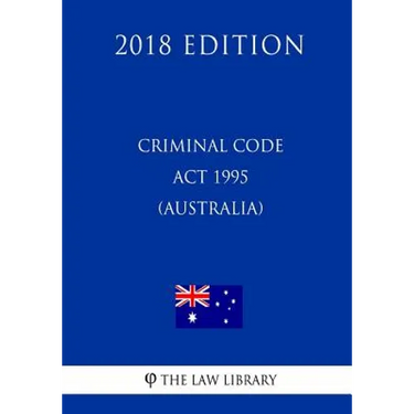 Criminal Code Act 1995 (Australia) (2018 Edition)
