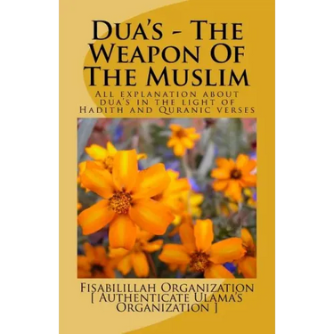 Dua's - The Weapon Of The Muslim: All explanation about dua's in the light of Hadith and Quranic verses