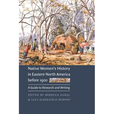 Native Women's History in Eastern North America Before 1900: A Guide to Research and Writing