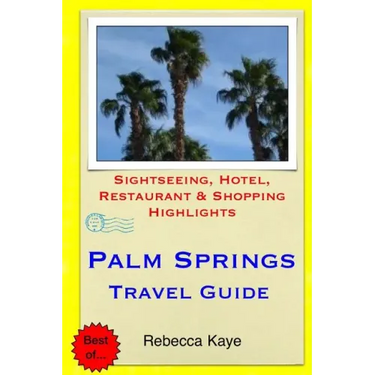 Palm Springs Travel Guide: Sightseeing, Hotel, Restaurant & Shopping Highlights