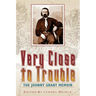 Very Close to Trouble: The Johnny Grant Memoir