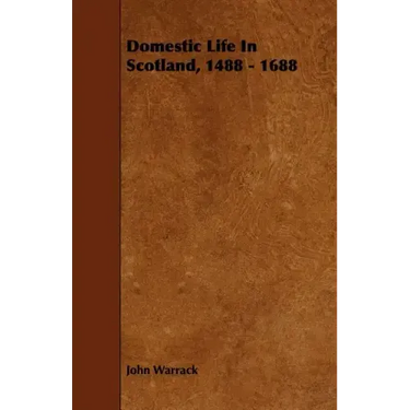 Domestic Life In Scotland, 1488 - 1688