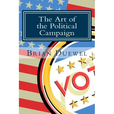 The Art of the Political Campaign: How to run for elected office with no money, name recognition or political connections