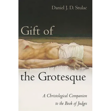 Gift of the Grotesque: A Christological Companion to the Book of Judges