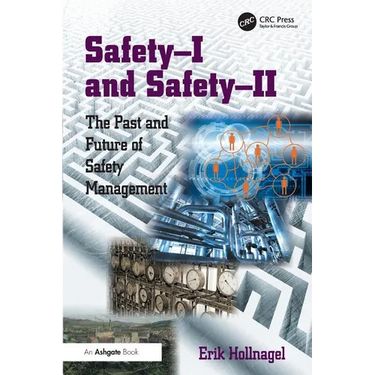 Safety-I and Safety-II: The Past and Future of Safety Management