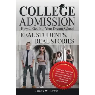 College Admission-How to Get Into Your Dream School: Real Students, Real Stories