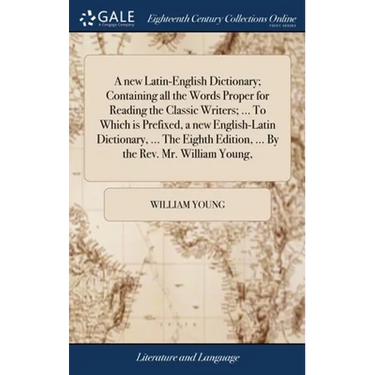 A new Latin-English Dictionary; Containing all the Words Proper for Reading the Classic Writers; ... To Which is Prefixed, a new English-Latin Diction