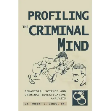 Profiling The Criminal Mind: Behavioral Science and Criminal Investigative Analysis