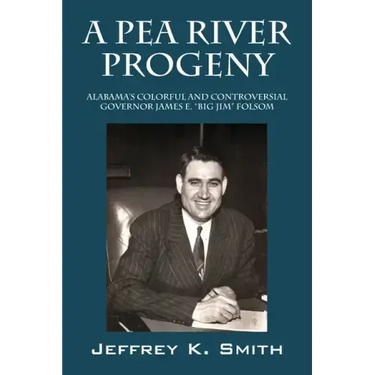 A Pea River Progeny: Alabama's Colorful and Controversial Governor James E. "Big Jim Folsom