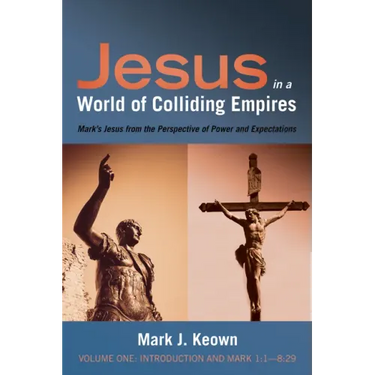 Jesus in a World of Colliding Empires, Volume One: Introduction and Mark 1:1--8:29: Mark's Jesus from the Perspective of Power and Expectations
