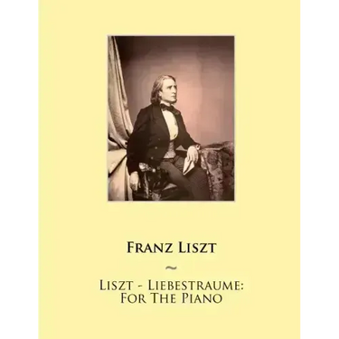 Liszt - Liebestraume: For The Piano
