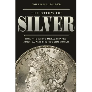 The Story of Silver: How the White Metal Shaped America and the Modern World
