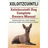 Xoloitzcuintli. Xoloitzcuintli Dog Complete Owners Manual. Xoloitzcuintli care, costs, feeding, grooming, health and training all included.