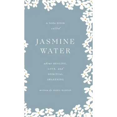 Jasmine Water: A little Book about Healing, Love, and Spiritual Awakening