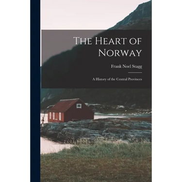 The Heart of Norway; a History of the Central Provinces