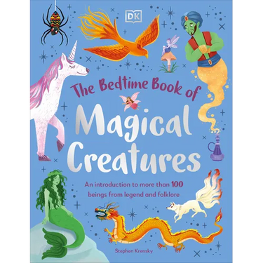 The Bedtime Book of Magical Creatures: An Introduction to More Than 100 Creatures from Legend and Folklore