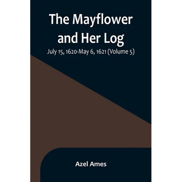 The Mayflower and Her Log; July 15, 1620-May 6, 1621 (Volume 5)
