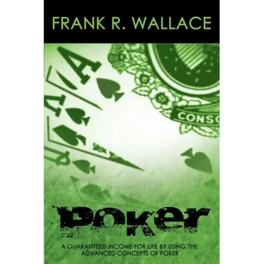 Poker: A Guaranteed Income for Life by Using the Advanced Concepts of Poker