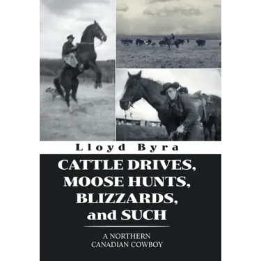Cattle Drives, Moose Hunts, Blizzards, and Such: A Northern Canadian Cowboy