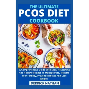 The Ultimate Pcos Diet Cookbook: A Comprehensive Guide With Easy, Nourishing And Healthy Recipes To Manage Pcos, Restore Your Fertility, Prevent Diabe