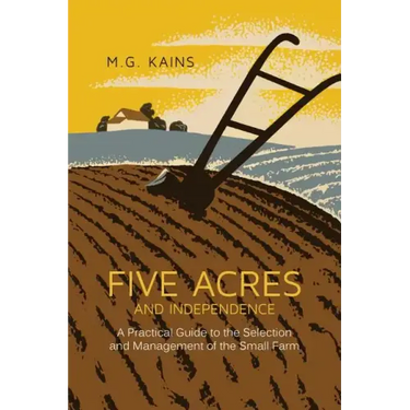 Five Acres and Independence: A Practical Guide to the Selection and Management of the Small Farm