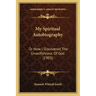 My Spiritual Autobiography: Or How I Discovered The Unselfishness Of God (1903)