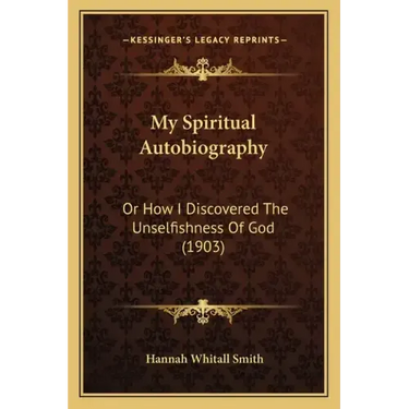 My Spiritual Autobiography: Or How I Discovered The Unselfishness Of God (1903)